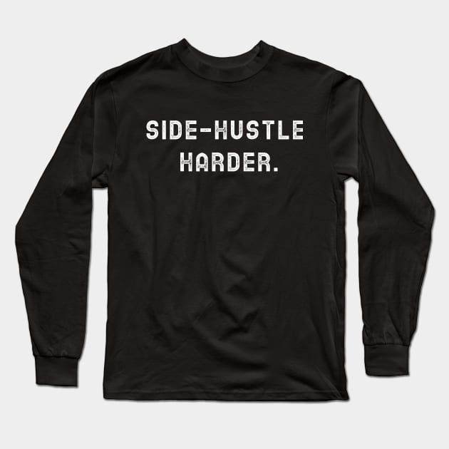 Side Hustle Harder Long Sleeve T-Shirt by Sam's Shirt Barn